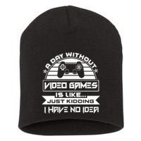 A Day Without Video Games Is Like Just Kidding I Have No Idea Short Acrylic Beanie