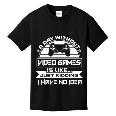 A Day Without Video Games Is Like Just Kidding I Have No Idea Kids T-Shirt