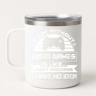 A Day Without Video Games Is Like Just Kidding I Have No Idea 12 oz Stainless Steel Tumbler Cup