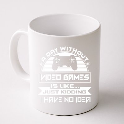 A Day Without Video Games Is Like Just Kidding I Have No Idea Coffee Mug