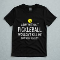 A Day Without Pickleball is Like Cool Pickleball Dink Player T-Shirt