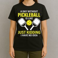 A Day Without Pickleball is Like Pickleball Dink Player T-Shirt