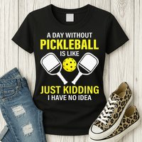 A Day Without Pickleball is Like Pickleball Dink Player Womens T-Shirt