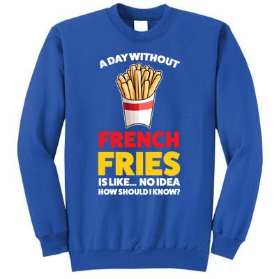 A Day Without French Fries Is Like French Fries Cute Gift Tall Sweatshirt