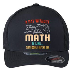 A Day Without Math Is Like Math Student Math Teacher Gift Flexfit Unipanel Trucker Cap