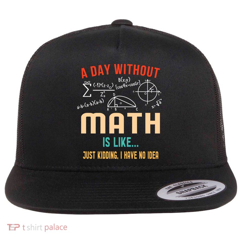 A Day Without Math Is Like Math Student Math Teacher Gift Flatbill Hat
