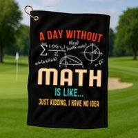 A Day Without Math Is Like Math Student Math Teacher Gift Golf Towel
