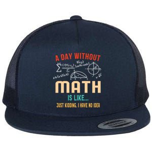 A Day Without Math Is Like Math Student Math Teacher Gift Flat Bill Trucker Hat