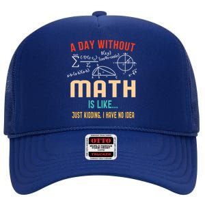 A Day Without Math Is Like Math Student Math Teacher Gift High Crown Mesh Back Trucker Hat