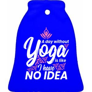 A Day Without Yoga Is Like I Have No Idea Cool Gift Ceramic Bell Ornament