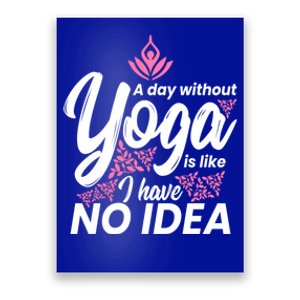 A Day Without Yoga Is Like I Have No Idea Cool Gift Poster