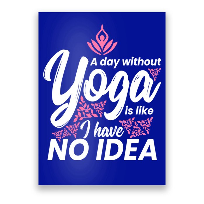 A Day Without Yoga Is Like I Have No Idea Cool Gift Poster