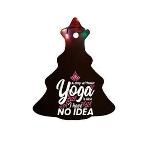 A Day Without Yoga Is Like I Have No Idea Cool Gift Ceramic Tree Ornament