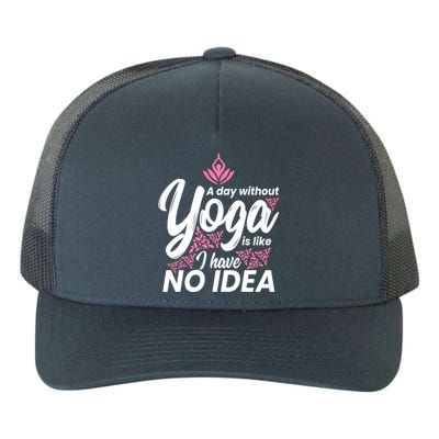 A Day Without Yoga Is Like I Have No Idea Cool Gift Yupoong Adult 5-Panel Trucker Hat