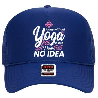 A Day Without Yoga Is Like I Have No Idea Cool Gift High Crown Mesh Back Trucker Hat