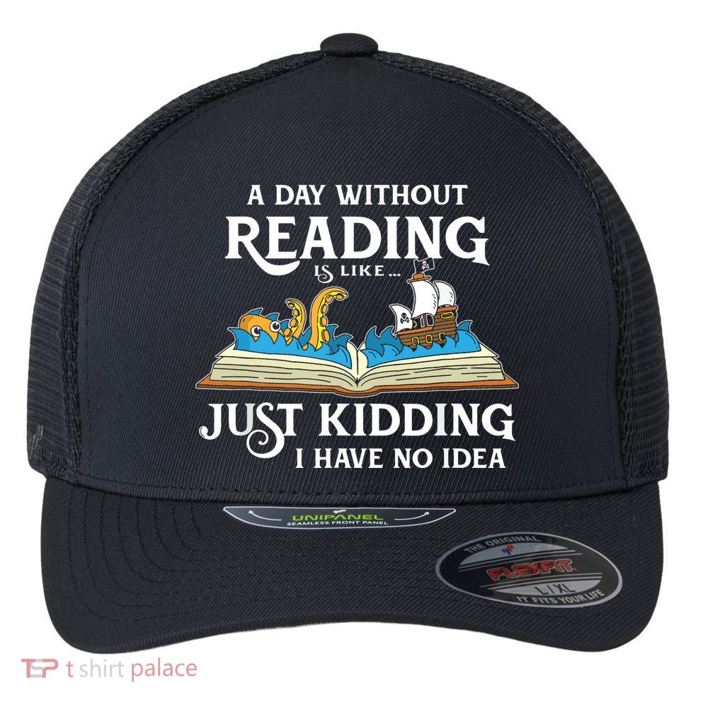 A Day Without Reading Is Like Book Lover Gift & Reading Flexfit Unipanel Trucker Cap