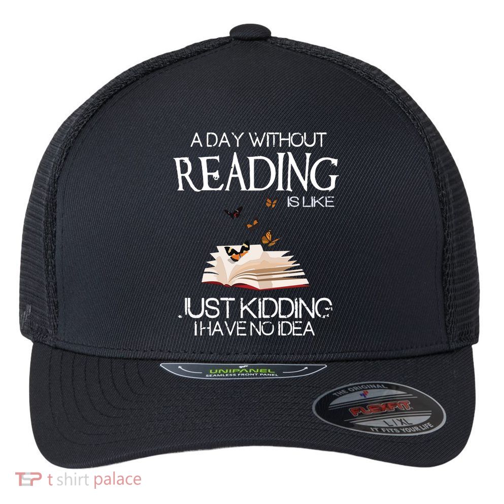 A Day Without Reading Is Like, Book Lover Gift & Reading Flexfit Unipanel Trucker Cap