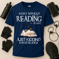 A Day Without Reading Is Like, Book Lover Gift & Reading Performance Shirt