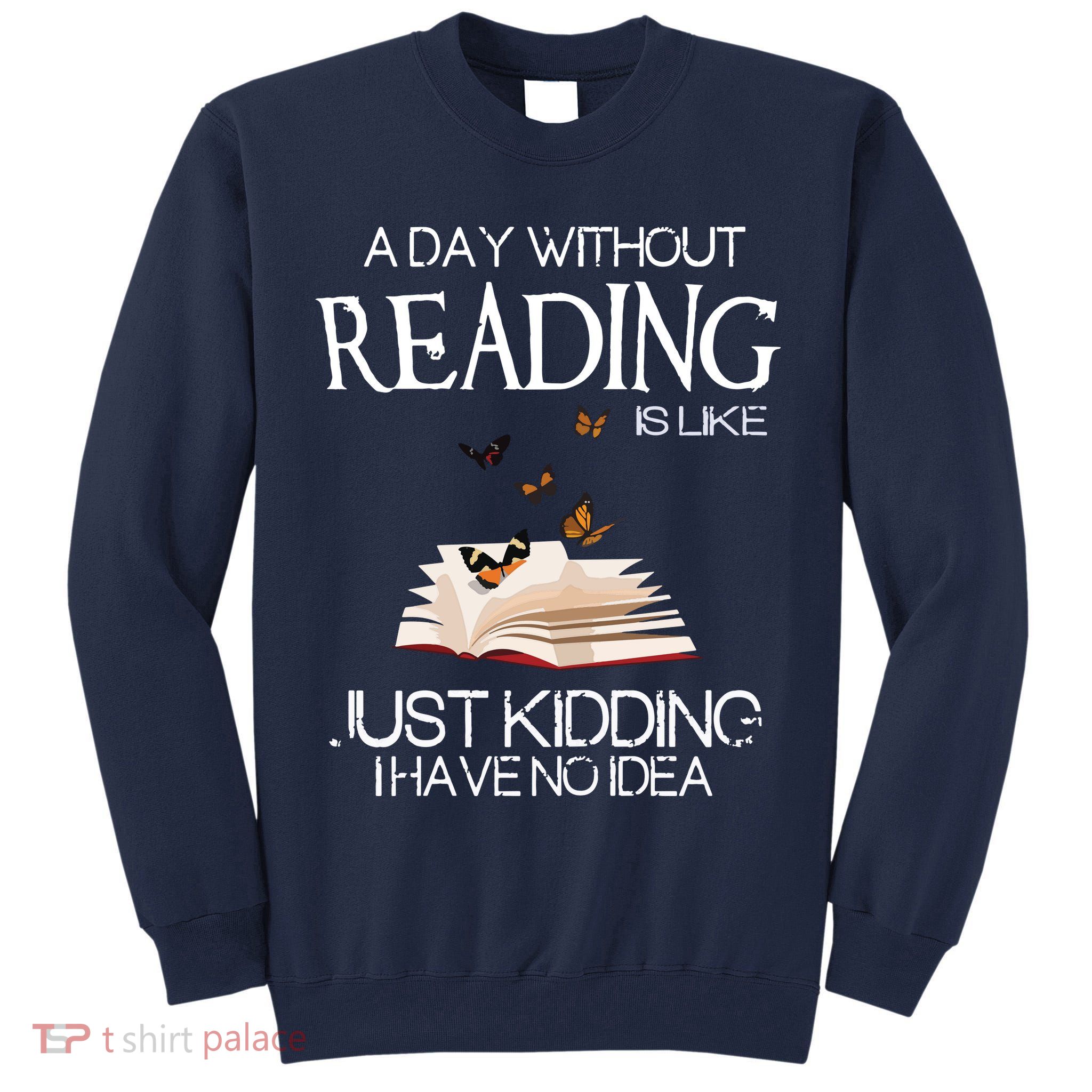 A Day Without Reading Is Like, Book Lover Gift & Reading Tall Sweatshirt