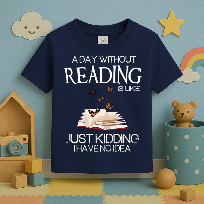 A Day Without Reading Is Like, Book Lover Gift & Reading Toddler T-Shirt