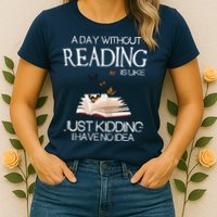 A Day Without Reading Is Like, Book Lover Gift & Reading Womens T-Shirt