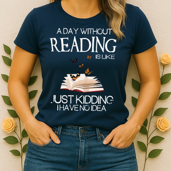 A Day Without Reading Is Like, Book Lover Gift & Reading Womens T-Shirt