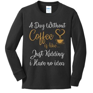 A Day Without Coffee Is Like Just Kidding I Have No Idea Kids Long Sleeve Shirt