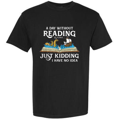 A Day Without Reading Is Like Just Kidding I Have No Idea Garment-Dyed Heavyweight T-Shirt