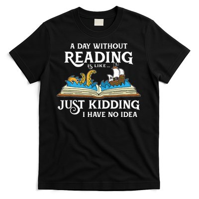 A Day Without Reading Is Like Just Kidding I Have No Idea T-Shirt