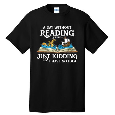 A Day Without Reading Is Like Just Kidding I Have No Idea Tall T-Shirt