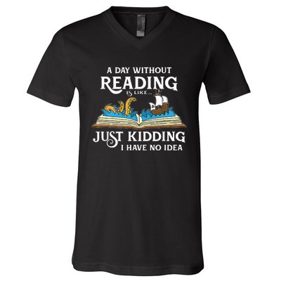 A Day Without Reading Is Like Just Kidding I Have No Idea V-Neck T-Shirt