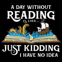 A Day Without Reading Is Like Just Kidding I Have No Idea Button