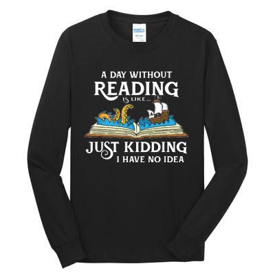 A Day Without Reading Is Like Just Kidding I Have No Idea Tall Long Sleeve T-Shirt