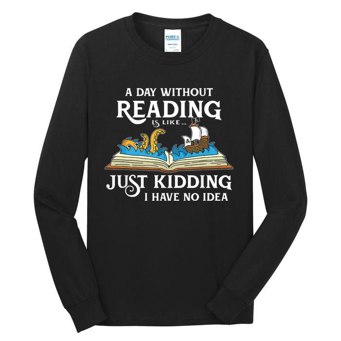 A Day Without Reading Is Like Just Kidding I Have No Idea Tall Long Sleeve T-Shirt