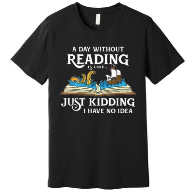 A Day Without Reading Is Like Just Kidding I Have No Idea Premium T-Shirt