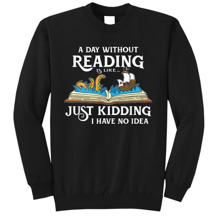 A Day Without Reading Is Like Just Kidding I Have No Idea Tall Sweatshirt