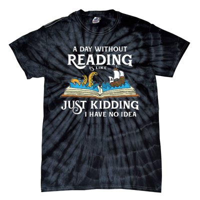 A Day Without Reading Is Like Just Kidding I Have No Idea Tie-Dye T-Shirt