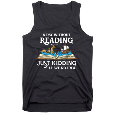 A Day Without Reading Is Like Just Kidding I Have No Idea Tank Top