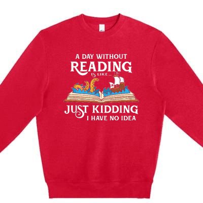 A Day Without Reading Is Like Just Kidding I Have No Idea Premium Crewneck Sweatshirt