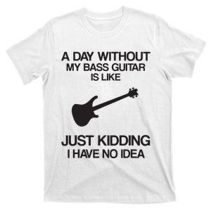 A Day Without My Bass Guitar Rock Band Player T-Shirt