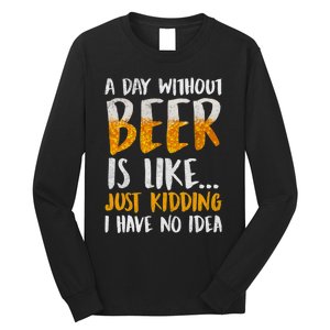 A Day Without Beer Is Like Just Kidding I Have No Idea Long Sleeve Shirt