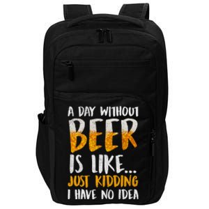 A Day Without Beer Is Like Just Kidding I Have No Idea Impact Tech Backpack