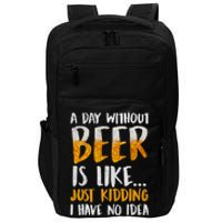 A Day Without Beer Is Like Just Kidding I Have No Idea Impact Tech Backpack