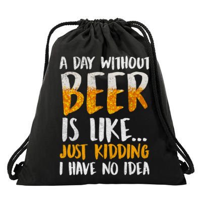 A Day Without Beer Is Like Just Kidding I Have No Idea Drawstring Bag