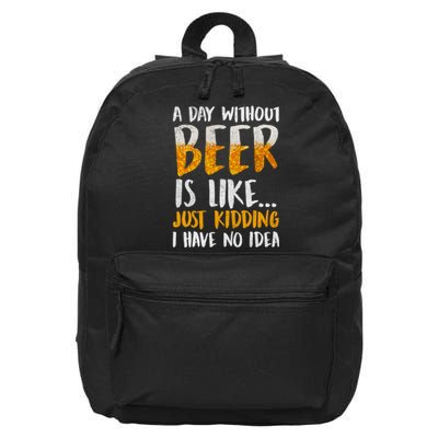 A Day Without Beer Is Like Just Kidding I Have No Idea 16 in Basic Backpack