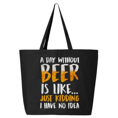 A Day Without Beer Is Like Just Kidding I Have No Idea 25L Jumbo Tote