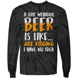 A Day Without Beer Is Like Just Kidding I Have No Idea Tie-Dye Long Sleeve Shirt