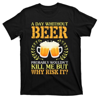 A Day Without Beer Probably WouldnT Kill Me But Why Risk It T-Shirt