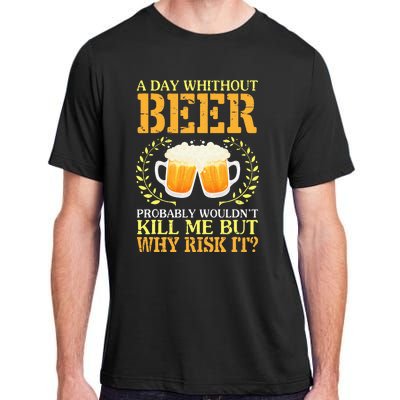 A Day Without Beer Probably WouldnT Kill Me But Why Risk It Adult ChromaSoft Performance T-Shirt