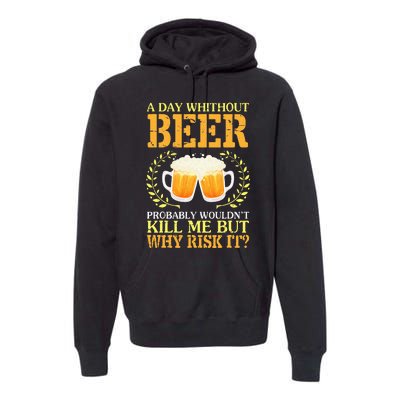 A Day Without Beer Probably WouldnT Kill Me But Why Risk It Premium Hoodie